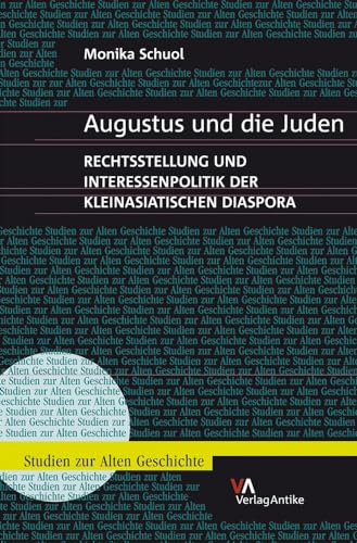 Augustus und die Juden: Rechtsstellung und Interessenpolitik der kleinasiatischen Diaspora (Studien zur Alten Geschichte, Band 6) von Verlag-Antike